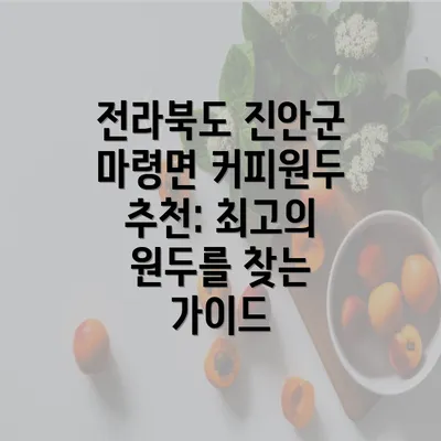 전라북도 진안군 마령면 커피원두 추천: 최고의 원두를 찾는 가이드