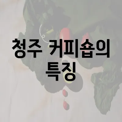 청주 커피숍의 특징