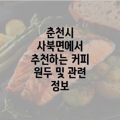 춘천시 사북면에서 추천하는 커피 원두 및 관련 정보