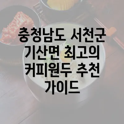 충청남도 서천군 기산면 최고의 커피원두 추천 가이드