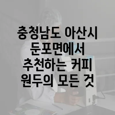 충청남도 아산시 둔포면에서 추천하는 커피 원두의 모든 것