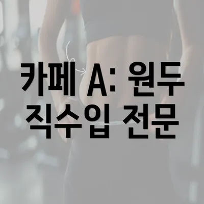 카페 A: 원두 직수입 전문