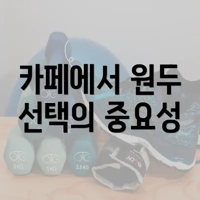 카페에서 원두 선택의 중요성