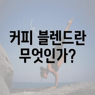 커피 블렌드란 무엇인가?