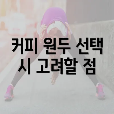 커피 원두 선택 시 고려할 점