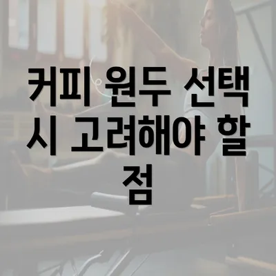 커피 원두 선택 시 고려해야 할 점