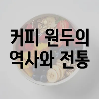 커피 원두의 역사와 전통