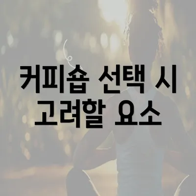 커피숍 선택 시 고려할 요소