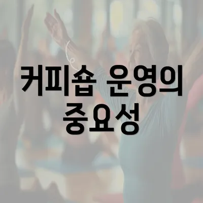 커피숍 운영의 중요성