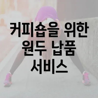 커피숍을 위한 원두 납품 서비스