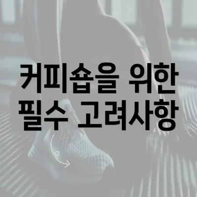 커피숍을 위한 필수 고려사항