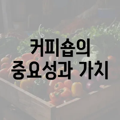 커피숍의 중요성과 가치