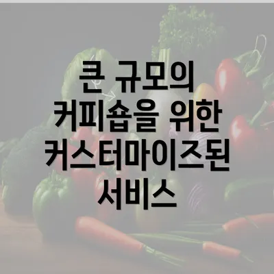 큰 규모의 커피숍을 위한 커스터마이즈된 서비스