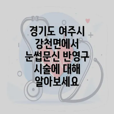 경기도 여주시 강천면에서 눈썹문신 반영구 시술에 대해 알아보세요