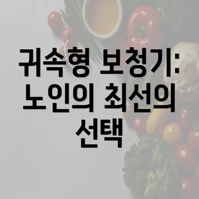 귀속형 보청기: 노인의 최선의 선택