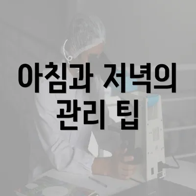 아침과 저녁의 관리 팁