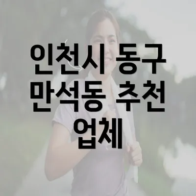 인천시 동구 만석동 추천 업체