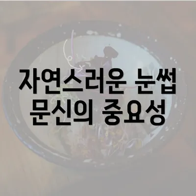 자연스러운 눈썹 문신의 중요성