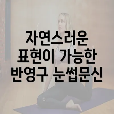 자연스러운 표현이 가능한 반영구 눈썹문신