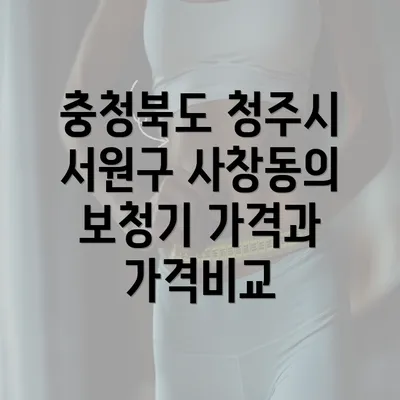 충청북도 청주시 서원구 사창동의 보청기 가격과 가격비교