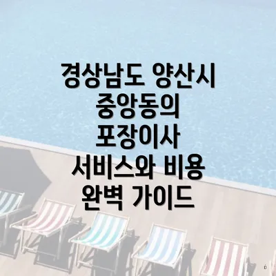 경상남도 양산시 중앙동의 포장이사 서비스와 비용 완벽 가이드