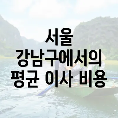 서울 강남구에서의 평균 이사 비용