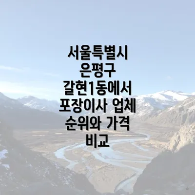 서울특별시 은평구 갈현1동에서 포장이사 업체 순위와 가격 비교