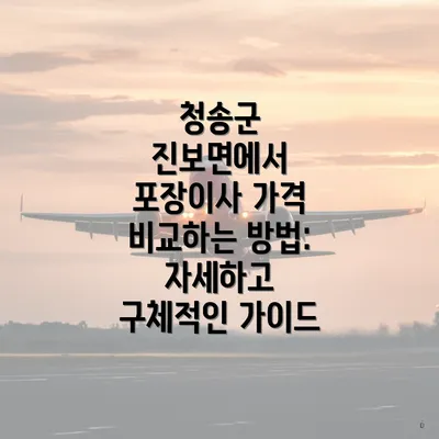 청송군 진보면에서 포장이사 가격 비교하는 방법: 자세하고 구체적인 가이드