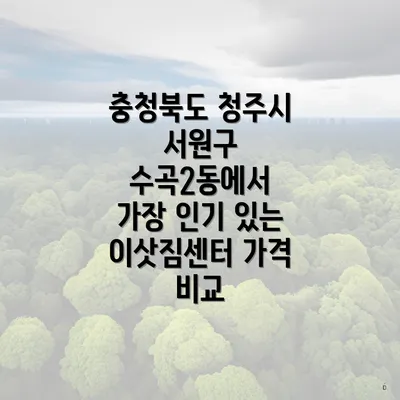 충청북도 청주시 서원구 수곡2동에서 가장 인기 있는 이삿짐센터 가격 비교