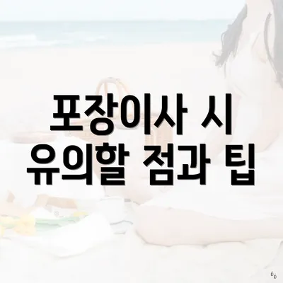 포장이사 시 유의할 점과 팁