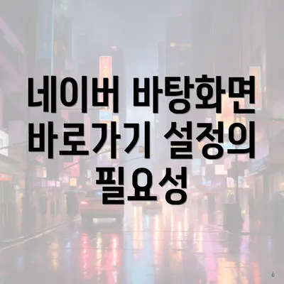 네이버 바탕화면 바로가기 설정의 필요성
