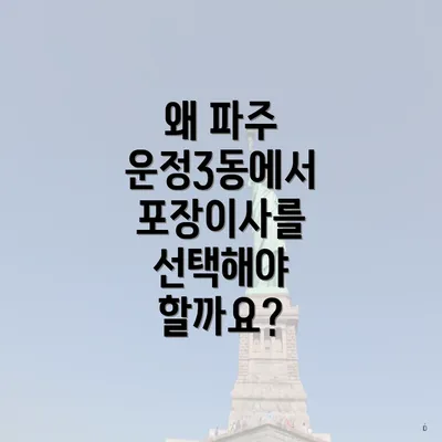 왜 파주 운정3동에서 포장이사를 선택해야 할까요?