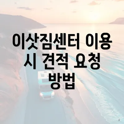 이삿짐센터 이용 시 견적 요청 방법