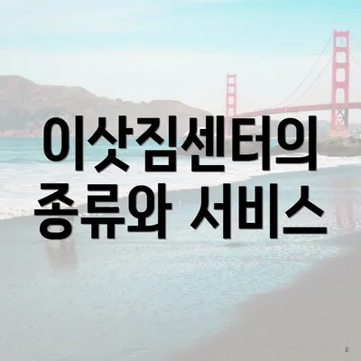 이삿짐센터의 종류와 서비스