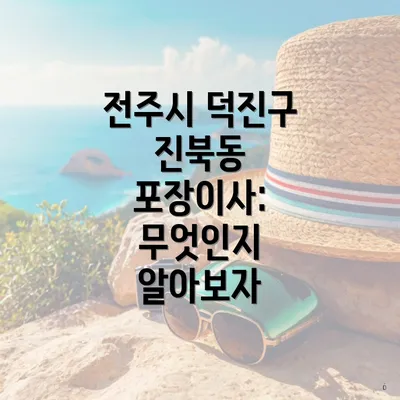 전주시 덕진구 진북동 포장이사: 무엇인지 알아보자