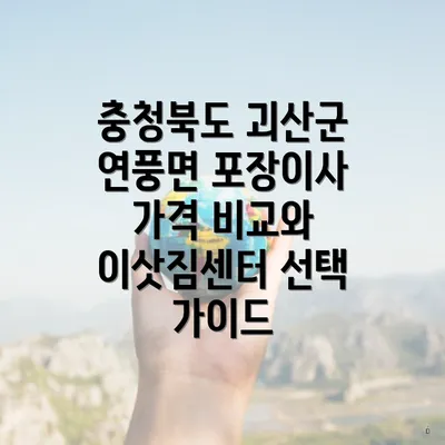 충청북도 괴산군 연풍면 포장이사 가격 비교와 이삿짐센터 선택 가이드