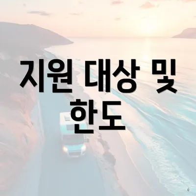 지원 대상 및 한도