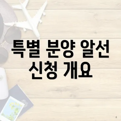 특별 분양 알선 신청 개요